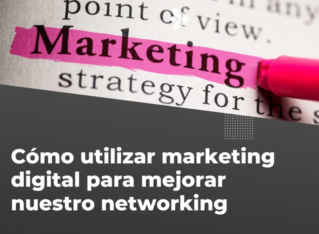 Cómo utilizar marketing digital para mejorar nuestro networking