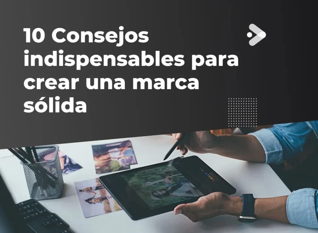 10 Consejos indispensables para crear una marca sólida