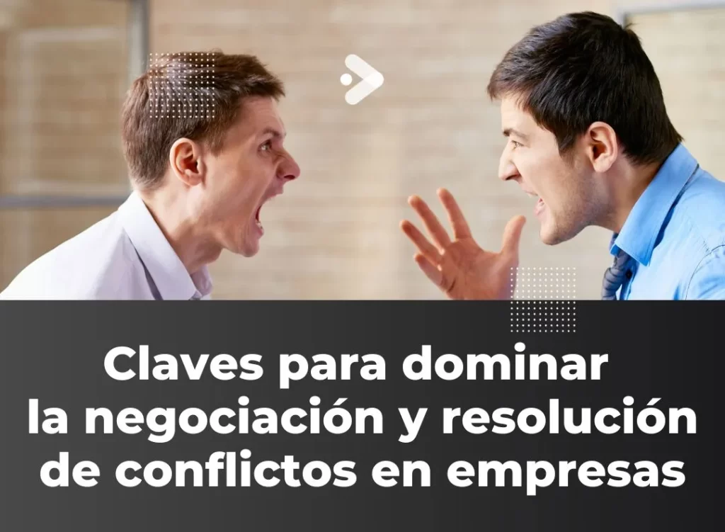 Claves para dominar la negociación y resolución de conflictos en empresas