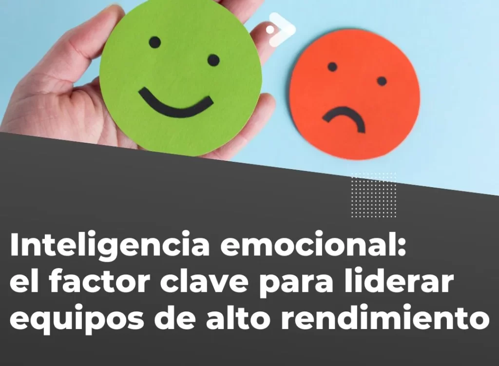 Inteligencia emocional: el factor clave para liderar equipos de alto rendimiento