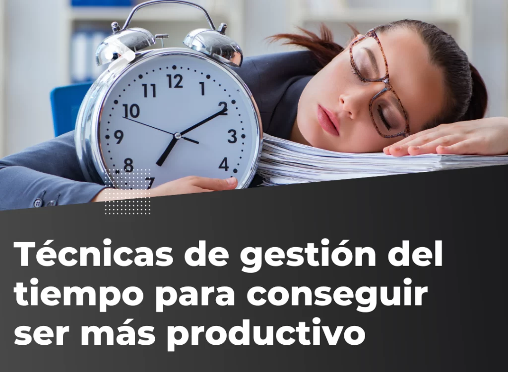 técnicas de gestión del tiempo para conseguir ser más productivo