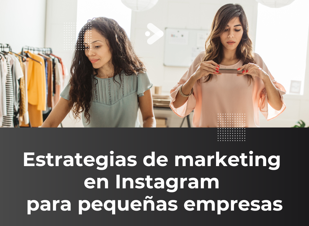 Estrategias de Marketing en Instagram para Pequeñas Empresas