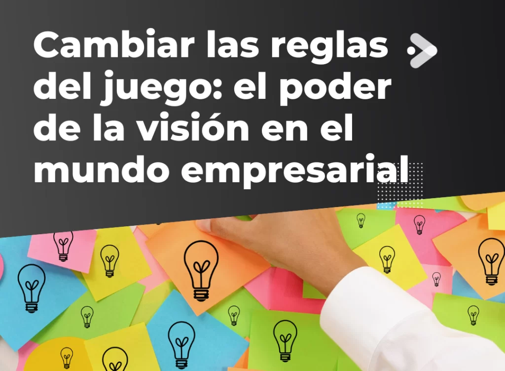 cambiar-las-reglas-del-juego-el-poder-de-la-vision-en-el-mundo-empresarial